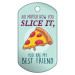 Dog Brag Tags - No Matter How You Slice It, You Are My Best Friend