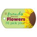 Dog Brag Tags - If Friends Were Flowers, I'd Pick You
